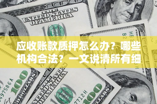 武汉应收账款质押怎么办？哪些机构合法？一文说清所有细节