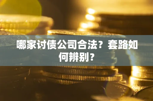 武汉哪家讨债公司合法？套路如何辨别？
